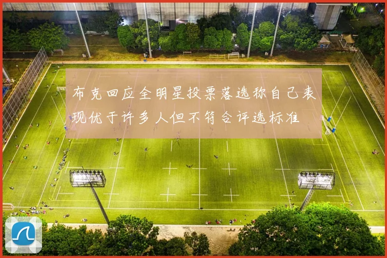 布克回应全明星投票落选称自己表现优于许多人但不符合评选标准